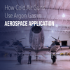 Cold Air Guns Use Argon Gas in Aerospace App-Image