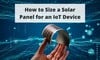 PowerFilm, Inc. - How to Size a Solar Panel for an IoT Device