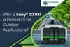 e-con Systems™ Inc - Why Sony ISX031 sensor for outdoor applications?