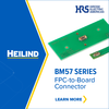 Heilind Electronics, Inc. - Hirose BM57 Series FPC-to-Board Connector 
