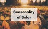 PowerFilm, Inc. - Seasonality Of Solar