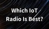 PowerFilm, Inc. - Which IoT Radio Is Best?