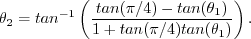 \begin{displaymath}\theta_2 = tan^{-1}\left(\frac{tan(\pi/4) - tan(\theta_1)}{1 + tan(\pi/4) tan(\theta_1)}\right) . \end{displaymath}