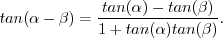 \begin{displaymath}tan(\alpha - \beta) = \frac{tan(\alpha) - tan(\beta)} {1 + tan(\alpha) tan(\beta)} . \end{displaymath}