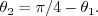 \begin{displaymath}\theta_2 = \pi/4 - \theta_1 . \end{displaymath}