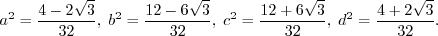 \begin{displaymath}a^2 = \frac{4 - 2 \sqrt{3}}{32}, \;
b^2 = \frac{12 - 6 \sqrt...
...c{12 + 6 \sqrt{3}}{32}, \;
d^2 = \frac{4 + 2 \sqrt{3}}{32} . \end{displaymath}