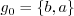 \begin{displaymath}g_0 = \{ b, a \} \end{displaymath}