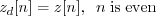 \begin{displaymath}z_d[n] = z[n], \;\; n\;\mathrm{is\;even} \end{displaymath}
