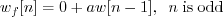 \begin{displaymath}w_f[n] = 0 + a w[n-1], \;\; n\;\mathrm{is\;odd} \end{displaymath}