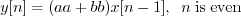 \begin{displaymath}y[n] = (aa + bb) x[n-1], \;\; n\;\mathrm{is\;even} \end{displaymath}