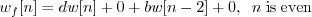 \begin{displaymath}w_f[n] = d w[n] + 0 + b w[n-2] + 0, \;\; n\; \mathrm{is \; even} \end{displaymath}