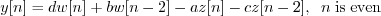 \begin{displaymath}y[n] = d w[n] + b w[n-2] - a z[n] - c z[n-2], \;\; n\; \mathrm{is \; even} \end{displaymath}