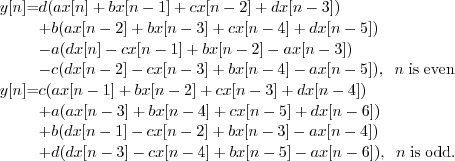 \begin{eqnarray*}
y[n] &=& d(a x[n] + b x[n-1] + c x[n-2] + d x[n-3]) \& & ...
...- c x[n-4] + b x[n-5] - a x[n-6]), \;\; n\; \mathrm{is \; odd.}
\end{eqnarray*}