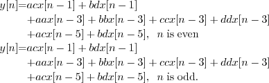 \begin{eqnarray*}
y[n] &=& ac x[n-1] + bd x[n-1] \& & + aa x[n-3] + bb x[n-...
... \& & + ac x[n-5] + bd x[n-5], \;\; n\; \mathrm{is \; odd.}
\end{eqnarray*}