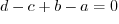 $d - c + b - a = 0$