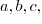 $a, b, c,$