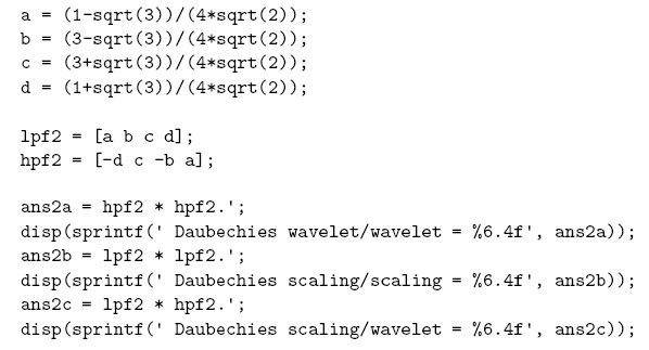 \begin{alltt}
a = (1-sqrt(3))/(4*sqrt(2));
b = (3-sqrt(3))/(4*sqrt(2));
c = (...
...p(sprintf({\squ} Daubechies scaling/wavelet = %%6.4f{\squ}, ans2c));
\end{alltt}