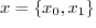 $x = \{ x_0, x_1 \}$