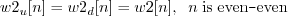 \begin{displaymath}w2_u[n] = w2_d[n] = w2[n], \;\; n\; \mathrm{is\;even}\texttt{-}\mathrm{even} \end{displaymath}