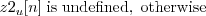 \begin{displaymath}z2_u[n] \; \mathrm{is\;undefined, \; otherwise} \end{displaymath}
