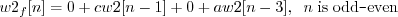 \begin{displaymath}w2_f[n] = 0 + c w2[n-1] + 0 + a w2[n-3], \;\; n\; \mathrm{is\;odd}\texttt{-}\mathrm{even} \end{displaymath}