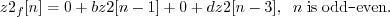 \begin{displaymath}z2_f[n] = 0 + b z2[n-1] + 0 + d z2[n-3], \;\; n\; \mathrm{is\;odd}\texttt{-}\mathrm{even.} \end{displaymath}