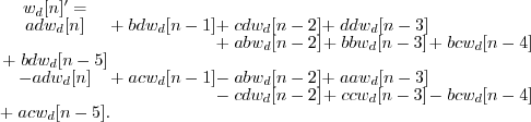 \begin{displaymath}
\begin{array}{ccccc}
w_d[n]' = & & & & \ad w_d[n] & +\; ...
...] & -\; bc w_d[n-4] \+\; ac w_d[n-5]. & & & &
\end{array} \end{displaymath}