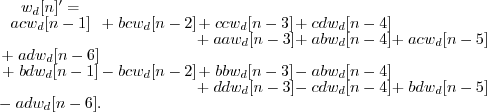 \begin{displaymath}
\begin{array}{ccccc}
w_d[n]' = & & & & \ac w_d[n-1] & +\;...
...4] & +\; bd w_d[n-5] \-\; ad w_d[n-6]. & & & &
\end{array} \end{displaymath}