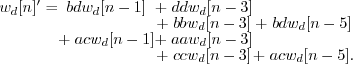 \begin{displaymath}
\begin{array}{cccc}
w_d[n]' = & bd w_d[n-1] & +\; dd w_d[n-3...
...-3] & \& & +\; cc w_d[n-3] & +\; ac w_d[n-5] .
\end{array} \end{displaymath}