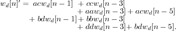 \begin{displaymath}
\begin{array}{cccc}
w_d[n]' = & ac w_d[n-1] & +\; cc w_d[n-3...
...-3] & \& & +\; dd w_d[n-3] & +\; bd w_d[n-5] .
\end{array} \end{displaymath}