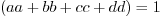 $(aa + bb + cc + dd) = 1$