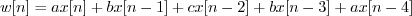 \begin{displaymath}w[n] = a x[n] + b x[n-1] + c x[n-2] + b x[n-3] + a x[n-4] \end{displaymath}