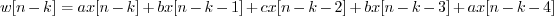 \begin{displaymath}w[n-k] = a x[n-k] + b x[n-k-1] + c x[n-k-2] + b x[n-k-3] + a x[n-k-4] \end{displaymath}