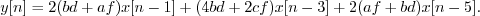 \begin{displaymath}y[n] = 2(bd+af) x[n-1] + (4bd+2cf) x[n-3] + 2(af+bd) x[n-5] . \end{displaymath}