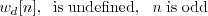 \begin{displaymath}w_d[n], \; \; \mathrm{is \; undefined,} \;\;\; n \; \mathrm{is \; odd} \end{displaymath}
