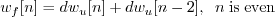 \begin{displaymath}w_f[n] = d w_u[n] + d w_u[n-2], \;\; n\; \mathrm{is\;even} \end{displaymath}