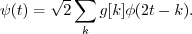 \begin{displaymath}\psi(t) = \sqrt{2} \sum_{k} g[k] \phi(2t-k) . \end{displaymath}