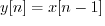 $y[n] = x[n-1]$