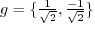 $g = \{ \frac{1}{\sqrt{2}}, \frac{-1}{\sqrt{2}} \}$