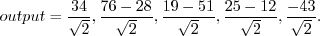 \begin{displaymath}output = \frac{34}{\sqrt{2}}, \frac{76 - 28}{\sqrt{2}}, \frac...
...1}{\sqrt{2}}, \frac{25 - 12}{\sqrt{2}}, \frac{-43}{\sqrt{2}} . \end{displaymath}
