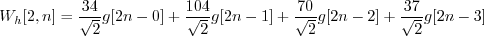 \begin{displaymath}W_h[2, n] = \frac{34}{\sqrt{2}} g[2n-0] + \frac{104}{\sqrt{2}...
...1] + \frac{70}{\sqrt{2}} g[2n-2] + \frac{37}{\sqrt{2}} g[2n-3] \end{displaymath}