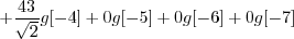 \begin{displaymath}+ \frac{43}{\sqrt{2}} g[-4] + 0 g[-5] + 0 g[-6] + 0 g[-7] \end{displaymath}