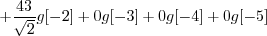 \begin{displaymath}+ \frac{43}{\sqrt{2}} g[-2] + 0 g[-3] + 0 g[-4] + 0 g[-5] \end{displaymath}