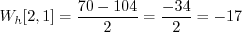 \begin{displaymath}W_h[2, 1] = \frac{70 - 104}{2} = \frac{-34}{2} = -17 \end{displaymath}