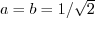 $a = b = 1/\sqrt{2}$