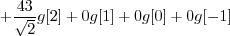 \begin{displaymath}+ \frac{43}{\sqrt{2}} g[2] + 0 g[1] + 0 g[0] + 0 g[-1] \end{displaymath}