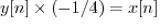 $y[n] \times (-1/4) = x[n]$