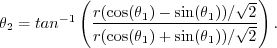 \begin{displaymath}\theta_2 = tan^{-1}\left(\frac{r (\cos(\theta_1) - \sin(\thet...
...t{2}}{r(
\cos(\theta_1) + \sin(\theta_1)) / \sqrt{2}}\right) . \end{displaymath}