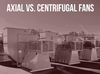 Axial vs. Centrifugal Fans-Image
