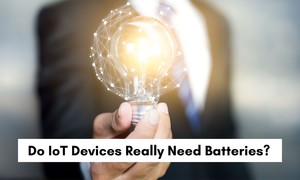 Do IoT Devices Really Need Batteries?-Image